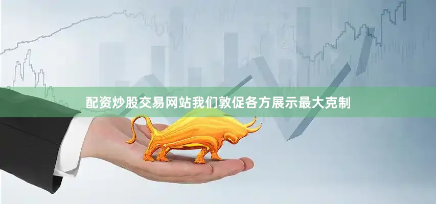 配资炒股交易网站我们敦促各方展示最大克制