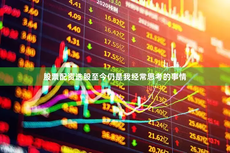 股票配资选股至今仍是我经常思考的事情