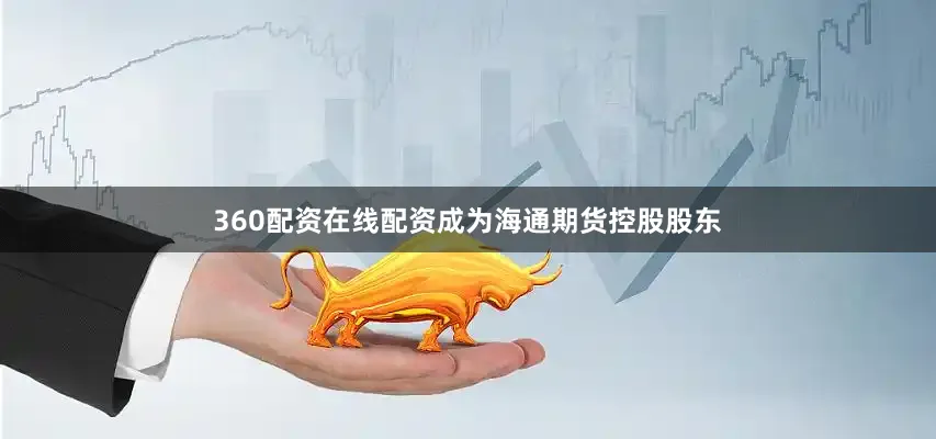 360配资在线配资成为海通期货控股股东