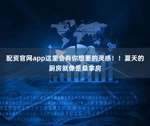 配资官网app这里会有你想要的灵感！！夏天的厨房就像是桑拿房