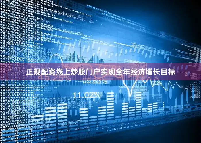 正规配资线上炒股门户实现全年经济增长目标
