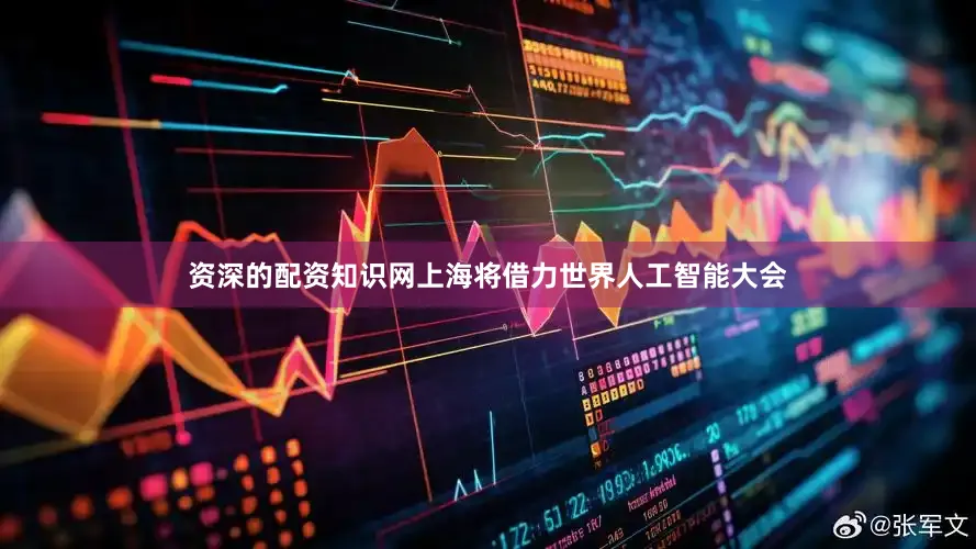 资深的配资知识网上海将借力世界人工智能大会