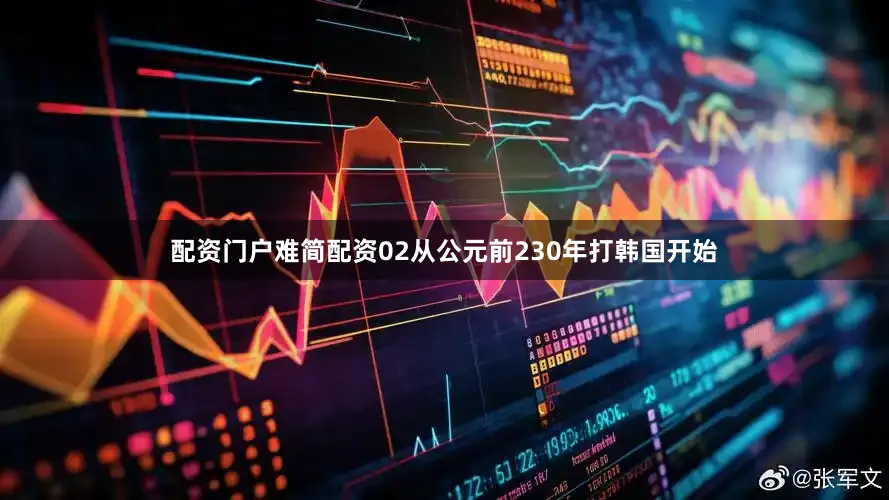 配资门户难简配资02从公元前230年打韩国开始